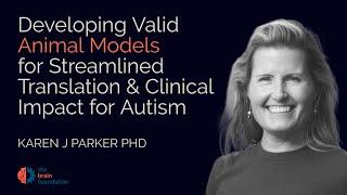 Developing Valid Animal Models for Autism - Karen J Parker PhD - The BRAIN Foundation Synchrony 2023