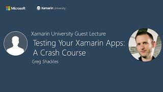 Testing Your Xamarin Apps: A Crash Course - Greg Shackles - Xamarin University Guest Lecture