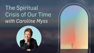 The Spiritual Crisis of Our Time: A Sneak Peek into Caroline Myss' The Great Transformation" Course