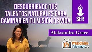 Descubriendo tus talentos naturales para caminar en tu misión de vida, por Aleksandra Grace