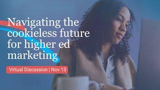 Navigating the Cookieless Future for Higher Education Marketing