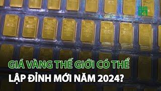 Giá vàng thế giới có thể lập đỉnh mới năm 2024? | VTC14