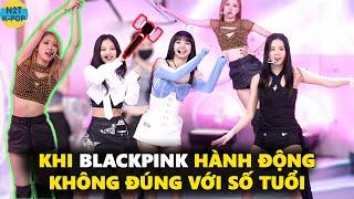 Khi Blackpink hành động không đúng với số tuổi