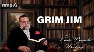 Grim Jim | Poetic Moments In Mortgage