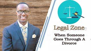 When Someone Goes Through A Divorce | The Legal Zone Law Blog & Podcast