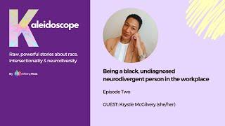 Being black & undiagnosed neurodivergent in the workplace, Krystle McGilvery: Kaleidoscope Episode 2