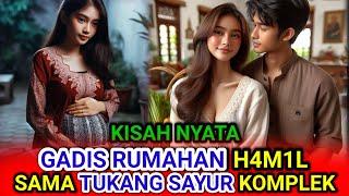 KISAH NYATA - GADIS INI HAM*L SAMA TUKANG SAYUR K0MPLEK SAMPAI KETAG1HAN