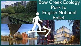 Bow Creek Ecology Park to English National Ballet Mulryan Centre for Dance London, England.