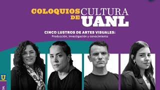 Coloquios Cultura UANL: “Cinco lustros de Artes Visuales: producción, Investigación y conocimiento”