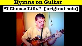 "I Choose Life"  (Original Church Solo) [Guitar] by Dean Wolfe