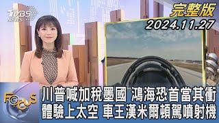 【1300完整版】川普喊加稅墨國 鴻海恐首當其衝 體驗上太空 車王漢米爾頓駕噴射機｜譚伊倫｜FOCUS世界新聞20241127@tvbsfocus