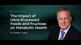 The Impact of Ultra-Processed Foods and Fructose on Metabolic Health With Dr. Robert Lustig