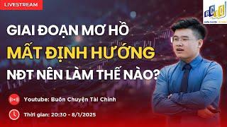 GIAI ĐOẠN MƠ HỒ - MẤT ĐỊNH HƯỚNG, NHÀ ĐẦU TƯ NÊN LÀM THẾ NÀO? | ĐẦU TƯ CHỨNG KHOÁN