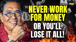 EYE OPENING ROBERT KIYOSAKI INSIGHTS - "The Rich Don't Work For Money"