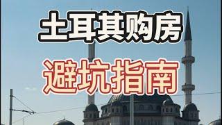 土耳其购房避坑指南！2分钟带你了解清楚购房套路！拒绝套路，别做移民大冤种！