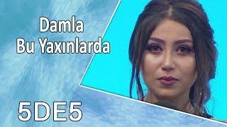 Damla - Bu Yaxınlarda (5də5)