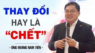 THAY ĐỔI HAY LÀ CHẾT | ÔNG HOÀNG NAM TIẾN