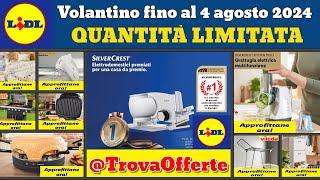 nuovo volantino LIDL fino al 4 agosto 2024  Offerte SilverCrest Promozioni casa cucina #anteprima