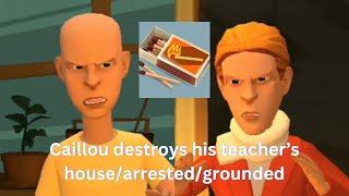 Caillou destroys his teacher’s house/arrested/grounded