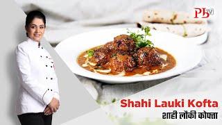 Shahi Lauki Kofta Curry I रोज़मरा के लौकी कोफ्ता बनेगा खास शाही अंदाज़ में I Pankaj Bhadouria