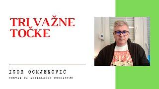 Igor Ognjenović: Tri važne točke (Centar za astrološku edukaciju)