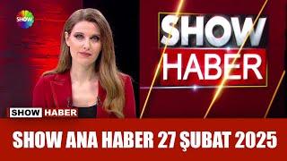 Show Ana Haber 27 Şubat 2025