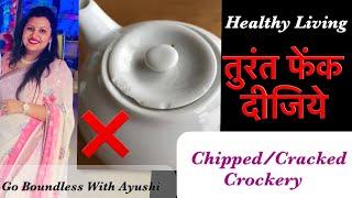 Cracked crockery/harmful crockery/broken crockery/ germs/healthy lifestyle/Go Boundless with Ayushi