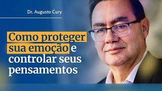 Como Proteger Sua Emoção e Controlar Seus Pensamentos | Augusto Cury