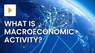 Macroeconomic Activity Explained | Economics | ClickView