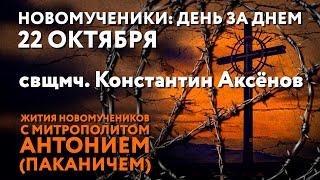 Новомученики: день за днем. Свщмч. Константин Аксёнов. Рассказывает митр. Антоний (Паканич).