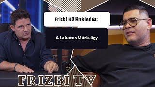 Frizbi Különkiadás: A Lakatos Márk-ügy