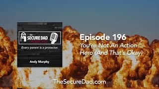 Your're Not An Action Hero - The Secure Dad Podcast