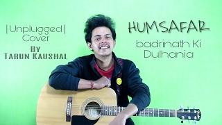 Humsafar | Badrinath Ki Dulhania | Varun,Alia | Akhil Sachdeva | T-Series | Cover By Tarun Kaushal