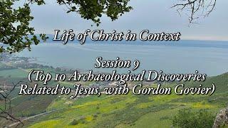 Life of Christ in Context Session 9 (Top 10 Archaeological Jesus Discoveries, with Gordon Govier)