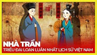 NHÀ TRẦN: TRIỀU ĐẠI LOẠN LUÂN NHẤT LỊCH SỬ VIỆT NAM