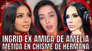 INGRID EX AMIGA DE AMELIA METIDA EN CHISME DE HERMANA