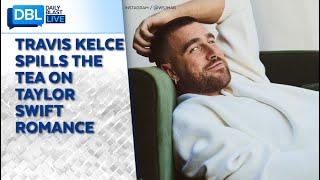 Travis Kelce Spills the Tea on Taylor Swift Romance