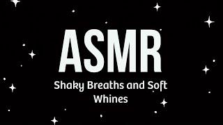 ASMR | Quiet, Shaky Breaths | Soft Whines | For Sleep And Relaxation