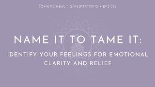 Name It To Tame It: Identify Your Feelings For Emotional Clarity And Relief