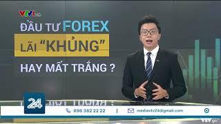 Đầu tư Forex: Lãi “khủng” hay mất trắng? | VTV24