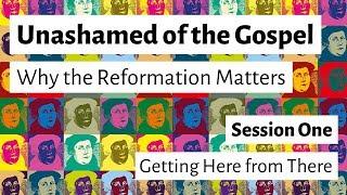 Why the Reformation Matters // Session One: Getting Here from There