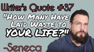 Writer's Quote 37: From The Daily Stoic: How Many Have Laid Waste to Your Life? -Seneca