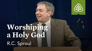 R.C. Sproul: Worshiping a Holy God