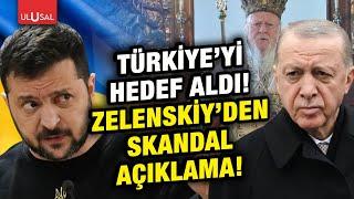 Zelenskiy'den Türkiye'yi hedef alan skandal açıklama!