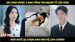 Gái xinh được 3 anh tổng tài nghìn tỷ cầu hôn, nào ngờ lại chọn anh bảo vệ làm chồng