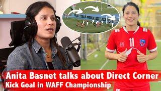 Anita Basnet talks about Direct Corner Kick Goal in WAFF Championship