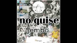 No quise .Jembo