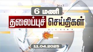 Headlines Now | Morning 6 AM | 11-04-2025 | Sun News | Tamil News Today | Latest News