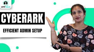 Efficient Admin Setup in CyberArk | CyberArk Setup Basics | CyberArk Tutorial  | CyberArk | Upptalk