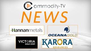 Mining Newsflash with Karora Resources, Hannan Metals, OceanaGold and Victoria Gold